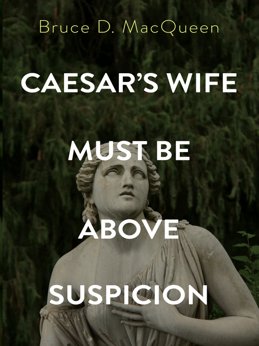 Title details for Caesar's Wife Must Be Above Suspicion by Bruce D. MacQueen - Wait list